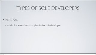 TYPES OF SOLE DEVELOPERS
• The “IT” Guy
• Works for a small company, but is the only developer
3Friday, May 17, 13
 