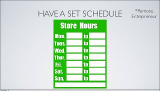 HAVE A SET SCHEDULE *Remote,
Entrepreneur
5Friday, May 17, 13
 