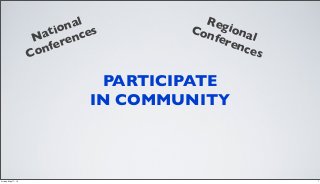 PARTICIPATE
IN COMMUNITY
National
Conferences
Regional
Conferences
7Friday, May 17, 13
 