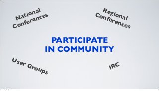 PARTICIPATE
IN COMMUNITY
National
Conferences
IRC
Regional
Conferences
User Groups
7Friday, May 17, 13
 