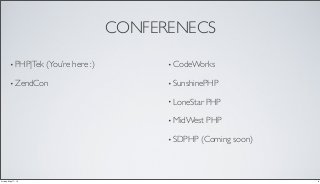 CONFERENECS
• PHP|Tek (You’re here :)
• ZendCon
• CodeWorks
• SunshinePHP
• LoneStar PHP
• MidWest PHP
• SDPHP (Coming soon)
8Friday, May 17, 13
 