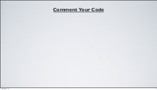 Comment Your Code
9Friday, May 17, 13
 