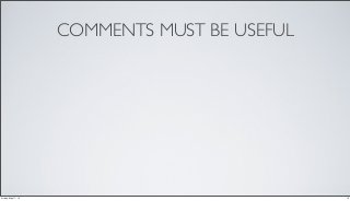 COMMENTS MUST BE USEFUL
10Friday, May 17, 13
 