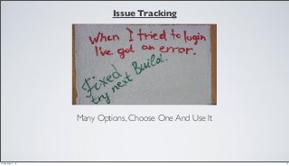 Many Options, Choose One And Use It
Issue Tracking
14Friday, May 17, 13
 