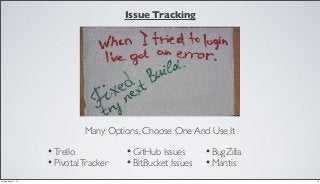 Many Options, Choose One And Use It
•Trello
•PivotalTracker
•GitHub Issues
•BitBucket Issues
•BugZilla
•Mantis
Issue Tracking
14Friday, May 17, 13
 