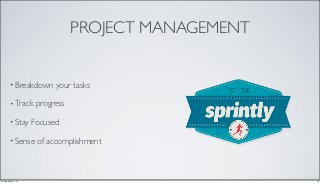 PROJECT MANAGEMENT
• Breakdown your tasks
• Track progress
• Stay Focused
• Sense of accomplishment
15Friday, May 17, 13
 