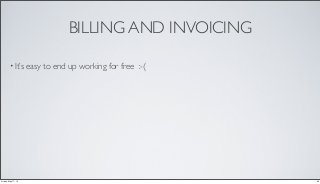 BILLING AND INVOICING
• It’s easy to end up working for free :-(
20Friday, May 17, 13
 