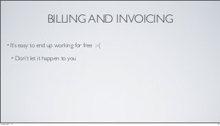BILLING AND INVOICING
• It’s easy to end up working for free :-(
• Don’t let it happen to you
20Friday, May 17, 13
 