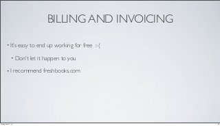 BILLING AND INVOICING
• It’s easy to end up working for free :-(
• Don’t let it happen to you
• I recommend freshbooks.com
20Friday, May 17, 13
 