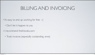 BILLING AND INVOICING
• It’s easy to end up working for free :-(
• Don’t let it happen to you
• I recommend freshbooks.com
• Track invoices (especially outstanding ones)
20Friday, May 17, 13
 