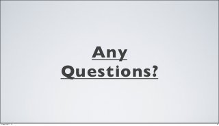 Any
Questions?
24Friday, May 17, 13
 