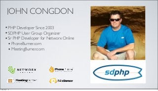 JOHN CONGDON
•PHP Developer Since 2003
•SDPHP User Group Organizer
•Sr PHP Developer for Networx Online
•PhoneBurner.com
•MeetingBurner.com
2Friday, May 17, 13
 