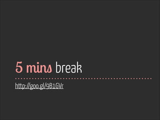 5 mins break
http://goo.gl/9B1GVr
 