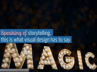 www.flickr.com/photos/carlosfpardo/6791950592
Speaking of storytelling,
this is what visual design has to say
 