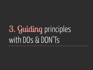 3. Guiding principles
with DOs & DON’Ts
 