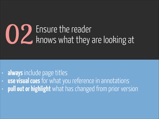 www.flickr.com/photos/pinkpurse/5355919491
• always include page titles
• usevisualcues for what you reference in annotations
• pulloutorhighlight what has changed from prior version
02Ensure the reader
knows what they are looking at
 