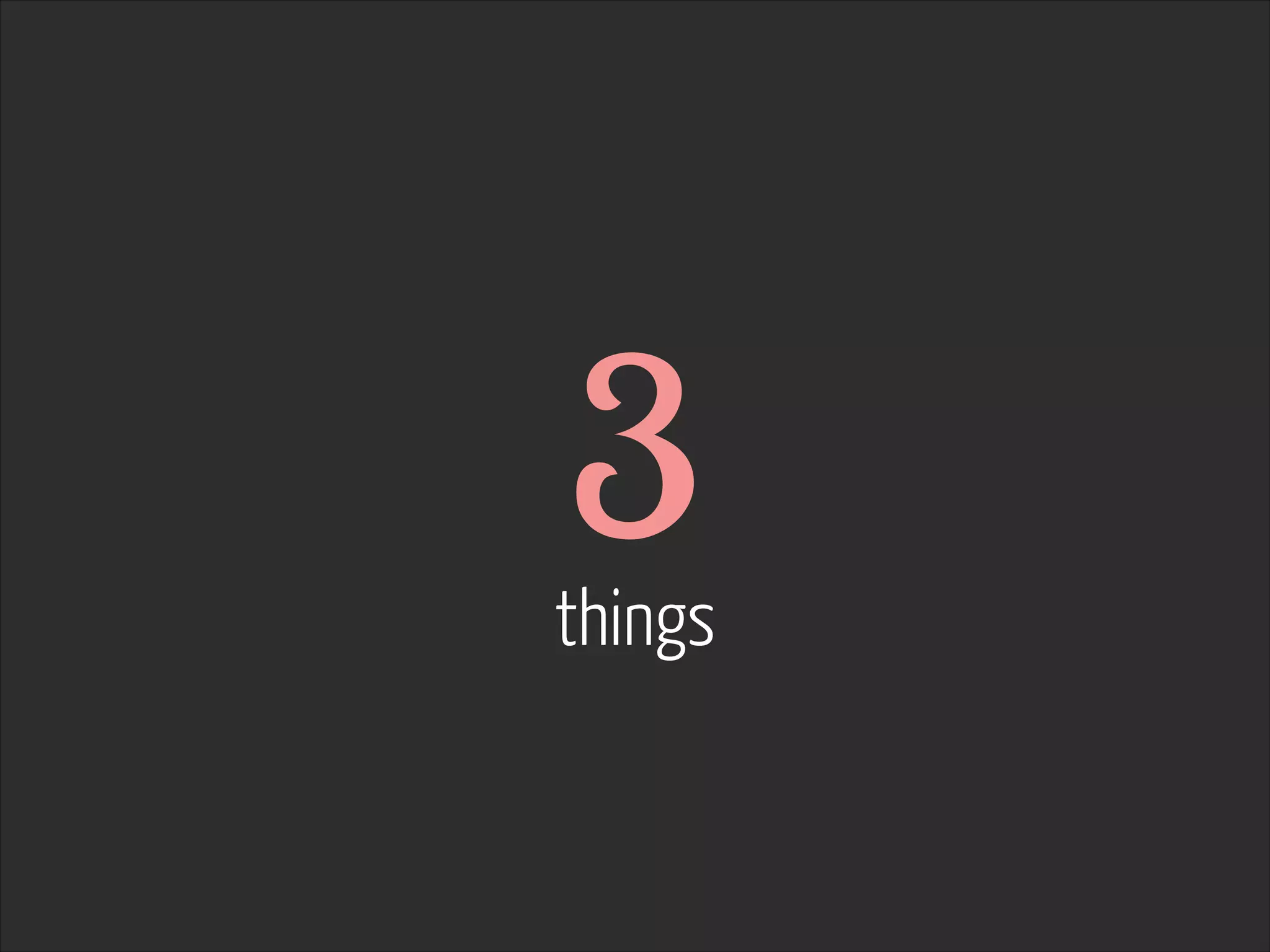 3 

things

 