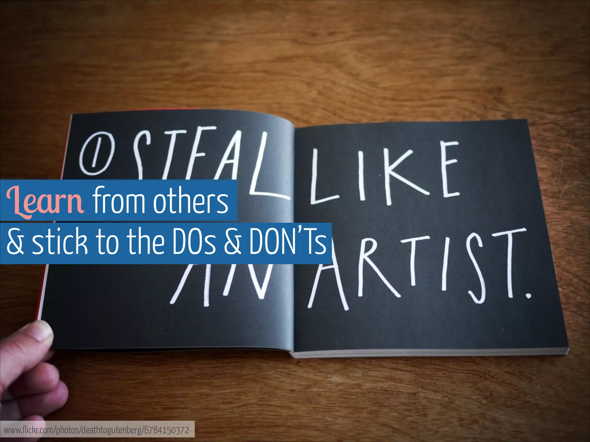 Learn from others  
& stick to the DOs & DON’Ts

www.flickr.com/photos/deathtogutenberg/6784150372

 