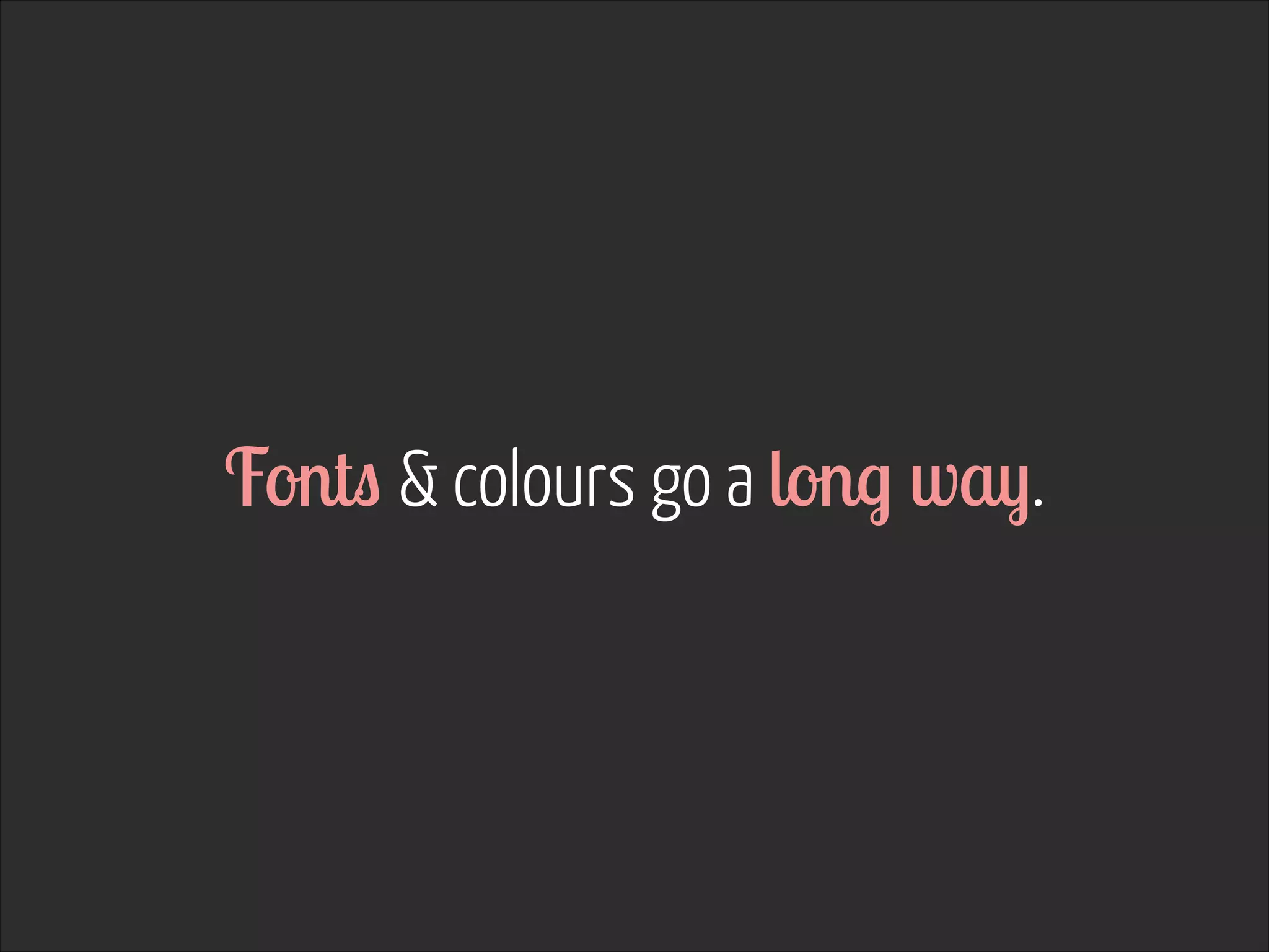 Fonts & colours go a long way.

 