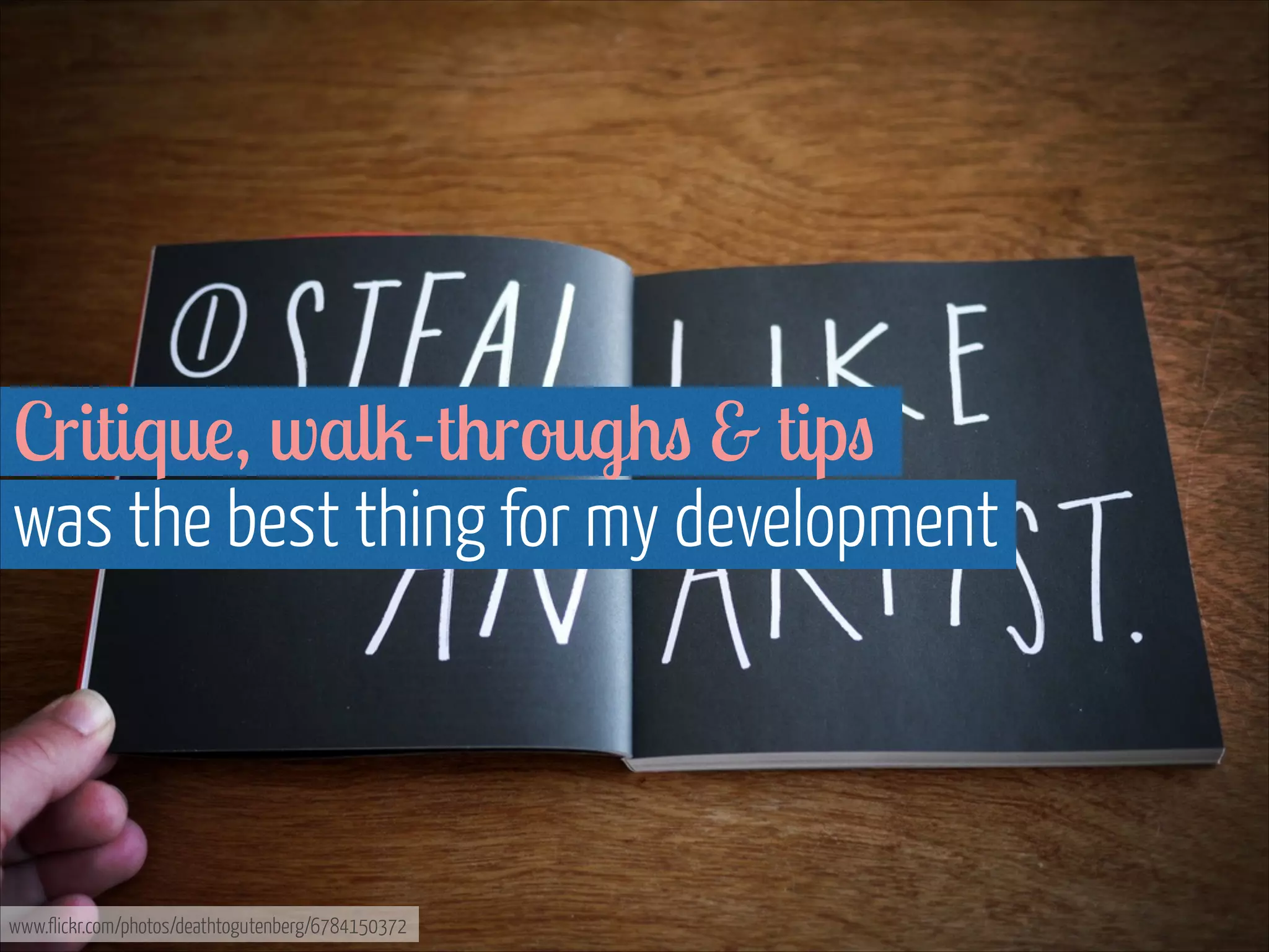 Critique, walk-throughs & tips  
was the best thing for my development

www.flickr.com/photos/deathtogutenberg/6784150372

 