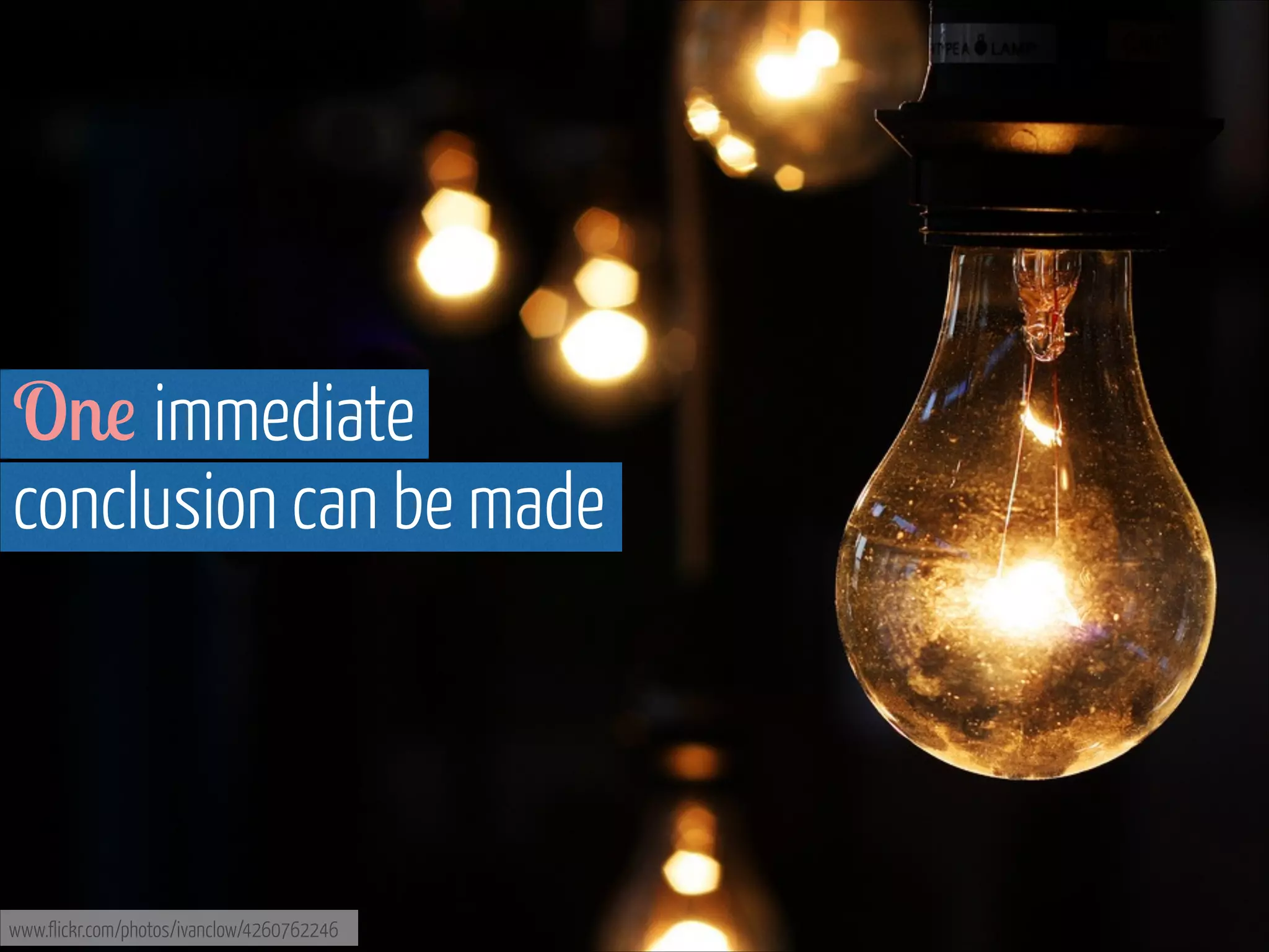 One immediate  
conclusion can be made

www.flickr.com/photos/ivanclow/4260762246

 