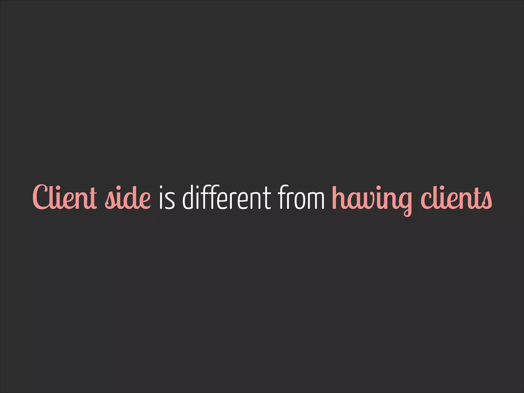 Client side is different from having clients

 