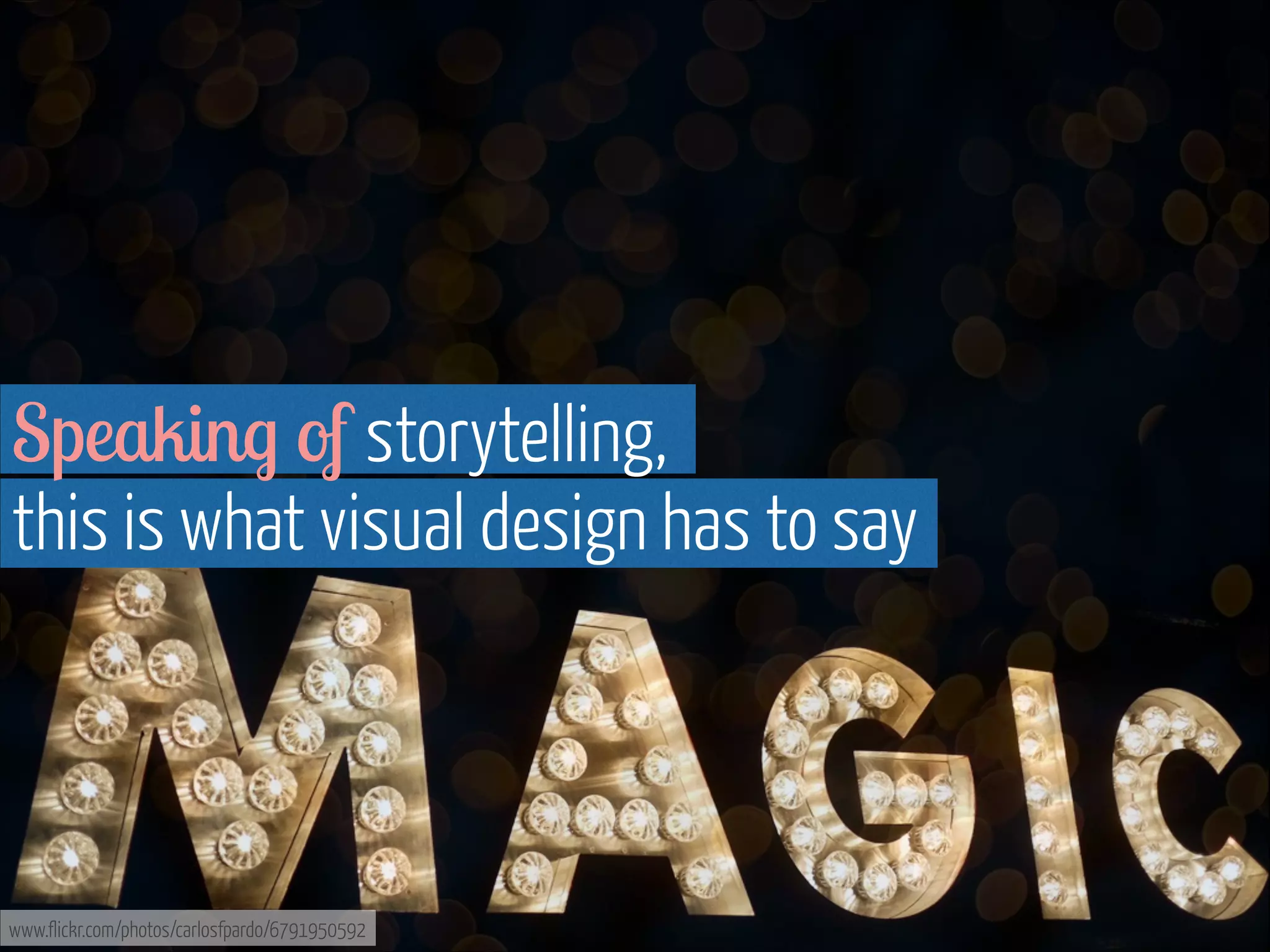 Speaking of storytelling,
this is what visual design has to say

www.flickr.com/photos/carlosfpardo/6791950592

 
