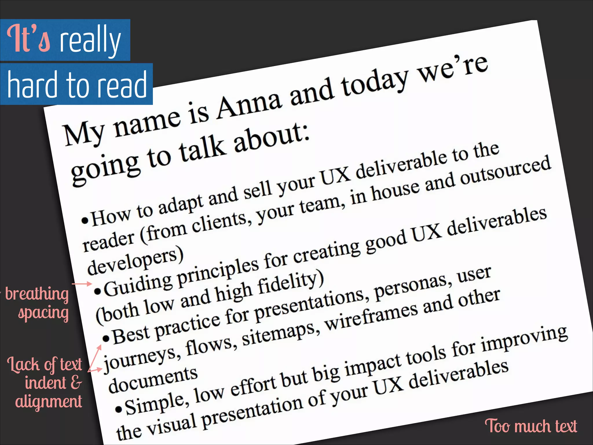 It’s really  
hard to read

o breathing
spacing
Lack of text
indent &
alignment
Too much text

 