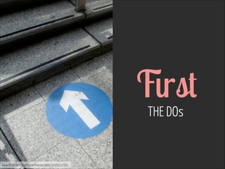 First  
THE DOs

www.flickr.com/photos/withassociates/3795212591

 