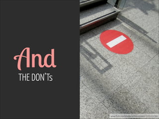 And  
THE DON’Ts

www.flickr.com/photos/withassociates/3795212591

 