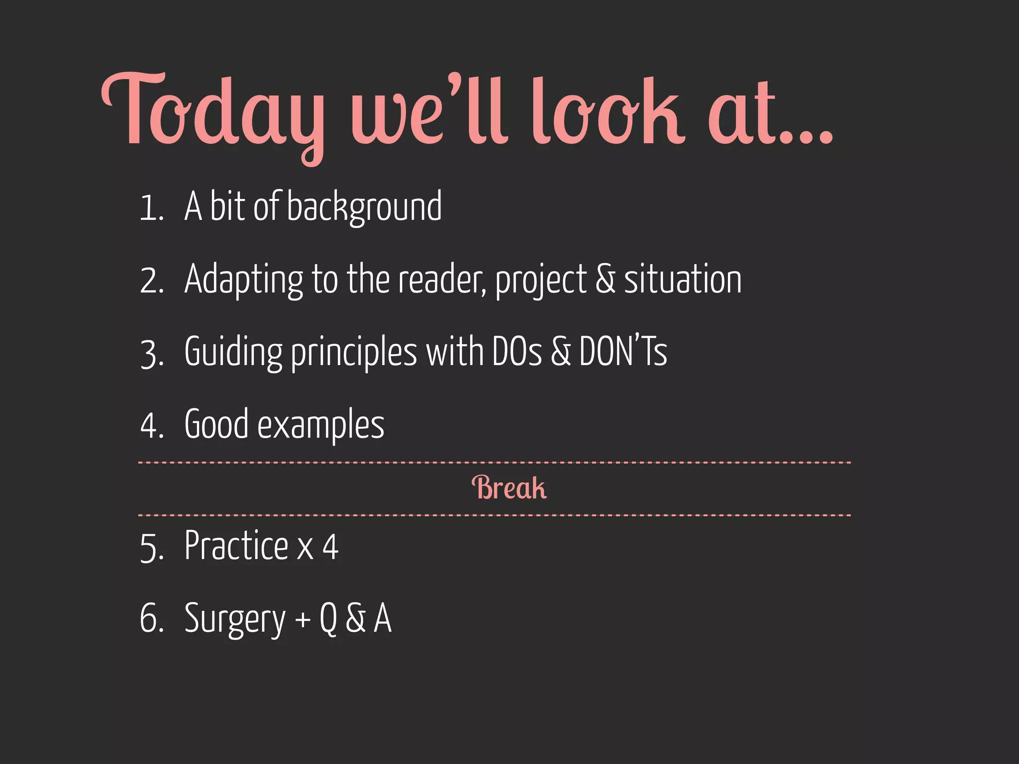 T-*$) w!’(( (--2 $#...
1. A bit of background
2. Adapting to the reader, project & situation
3. Guiding principles with DOs & DON’Ts
4. Good examples
Br!$2

5. Practice x 4
6. Surgery + Q & A

 