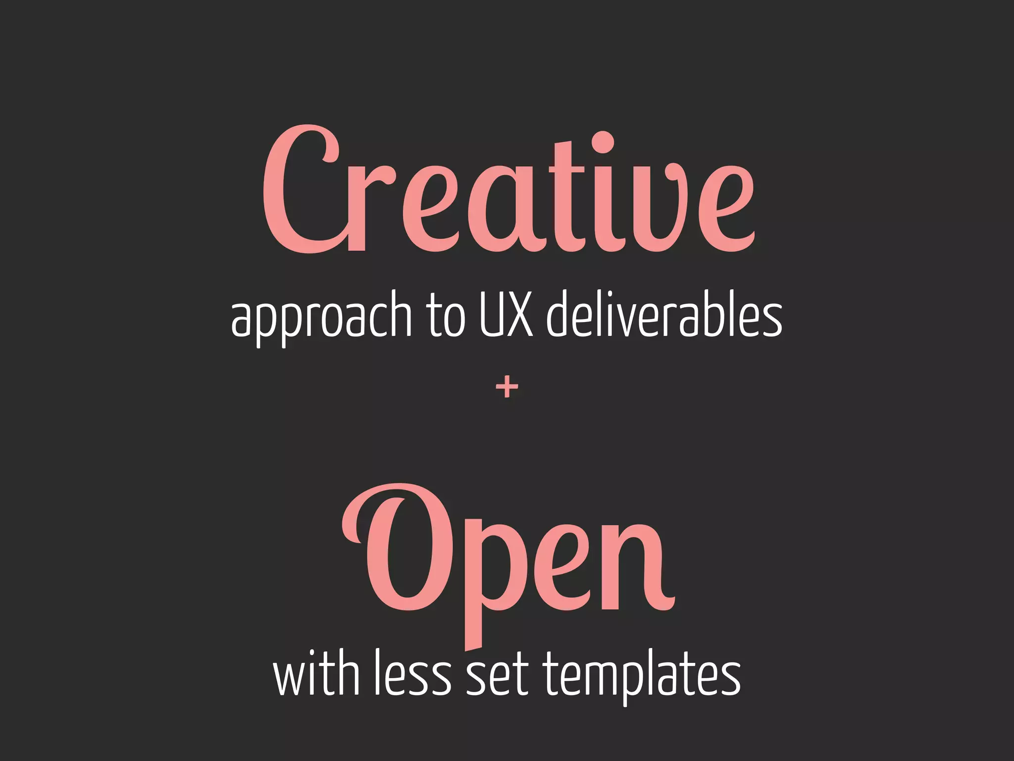 Cr!$#&v!

approach to UX deliverables
+

Op!'

with less set templates

 
