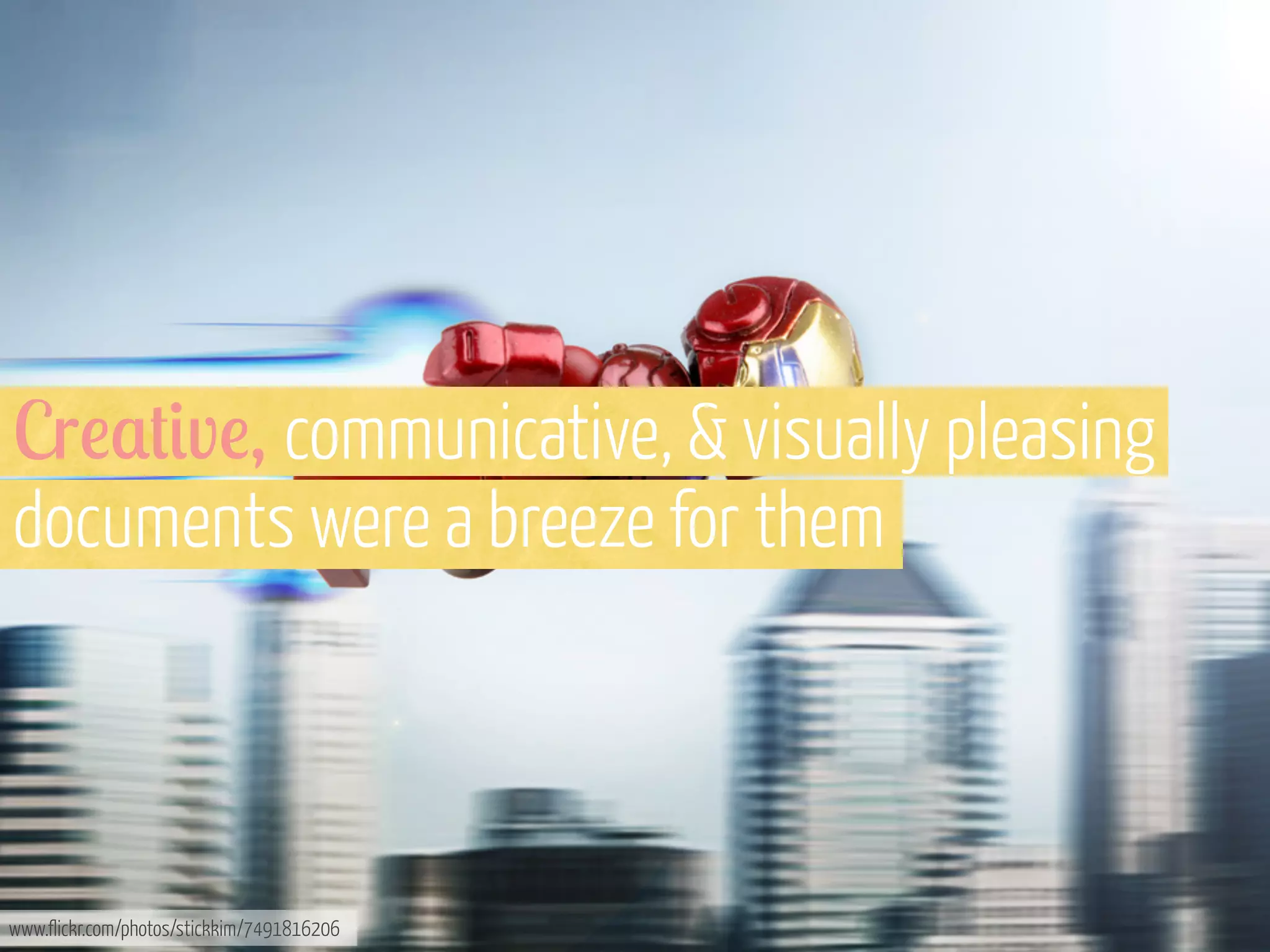 Cr!$#&v!, communicative, & visually pleasing
documents were a breeze for them

www.flickr.com/photos/stickkim/7491816206

 
