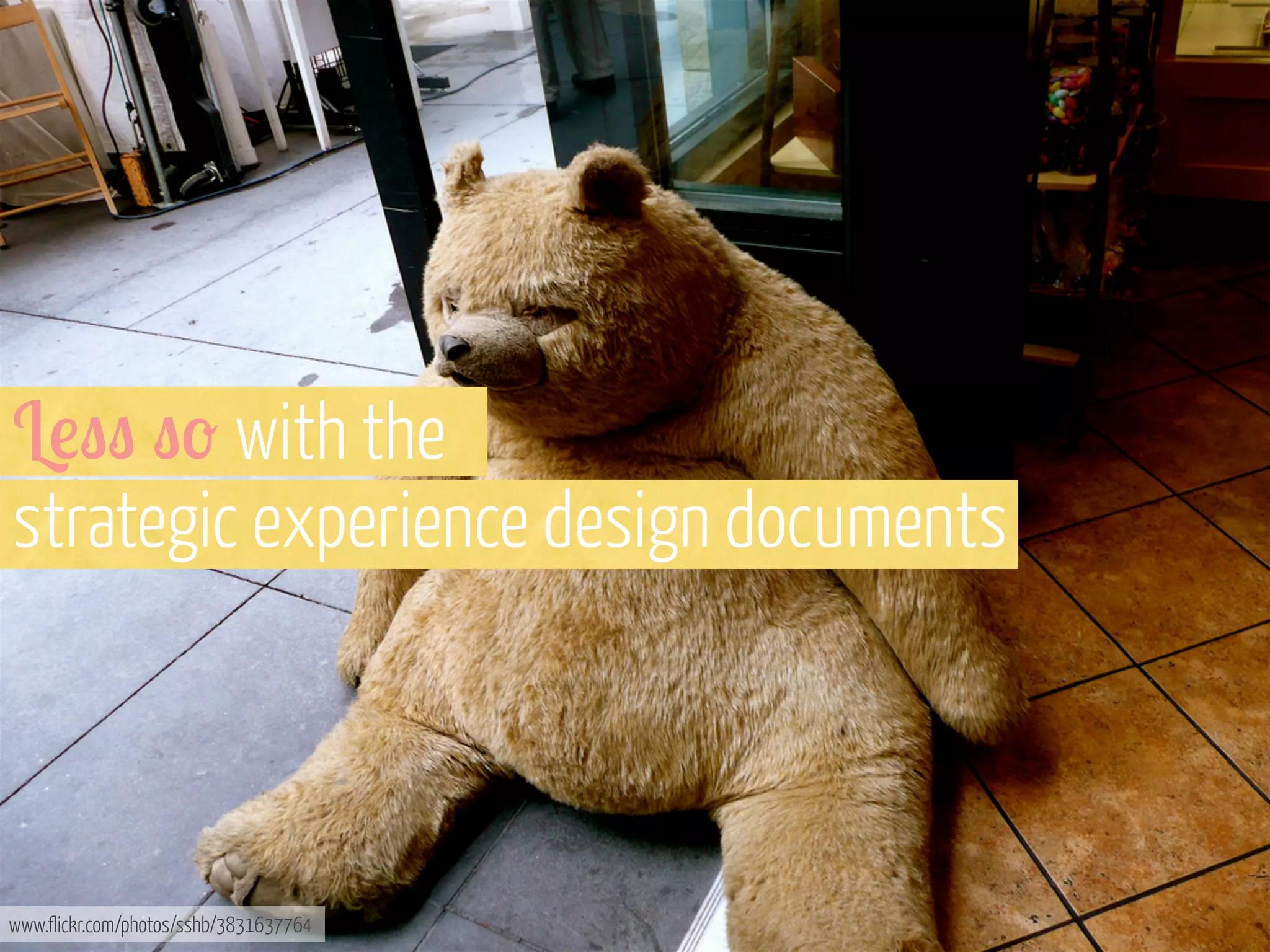 L!"" "- with the
strategic experience design documents

www.flickr.com/photos/sshb/3831637764

 