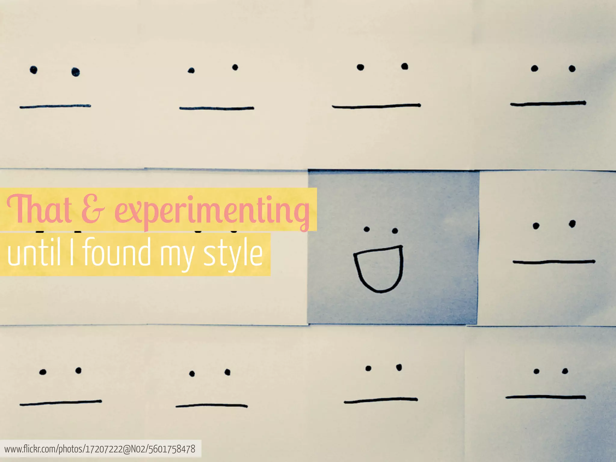 6$# & 1p!r&/!'#&'.
until I found my style

www.flickr.com/photos/17207222@N02/5601758478

 