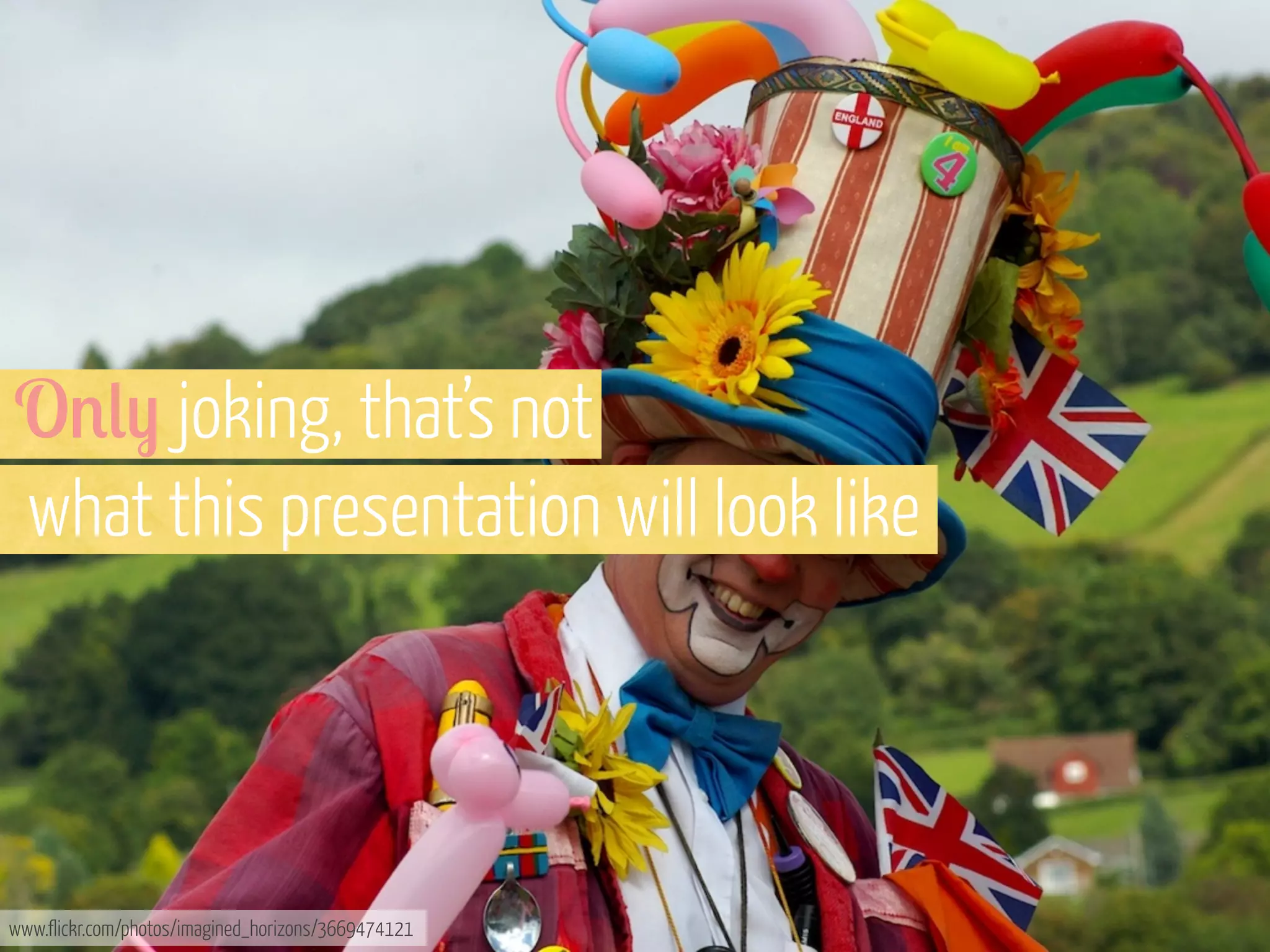 O'() joking, that’s not
what this presentation will look like

www.flickr.com/photos/imagined_horizons/3669474121

 