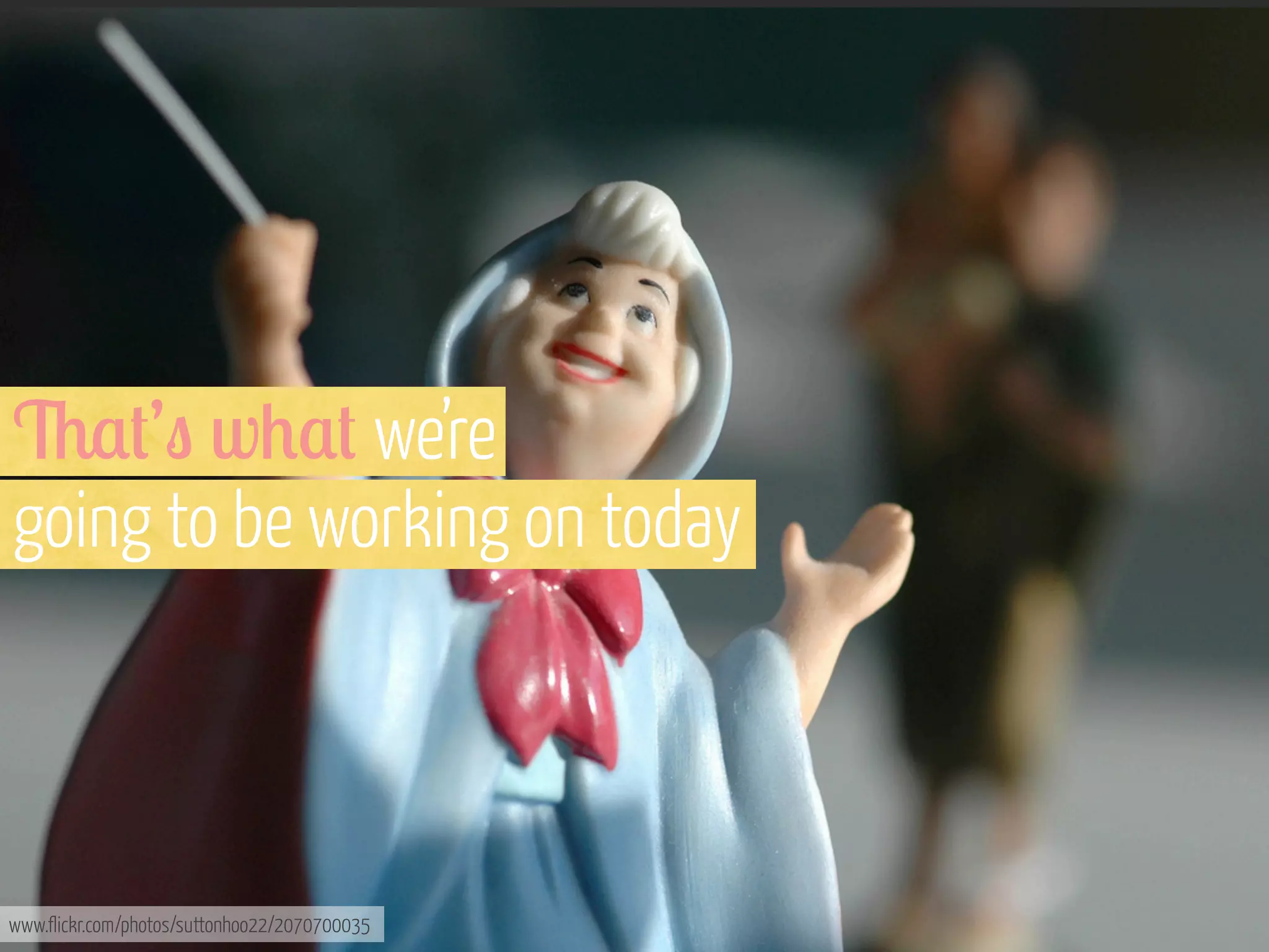 6$#’" w+$# we’re
going to be working on today

www.flickr.com/photos/suttonhoo22/2070700035

 