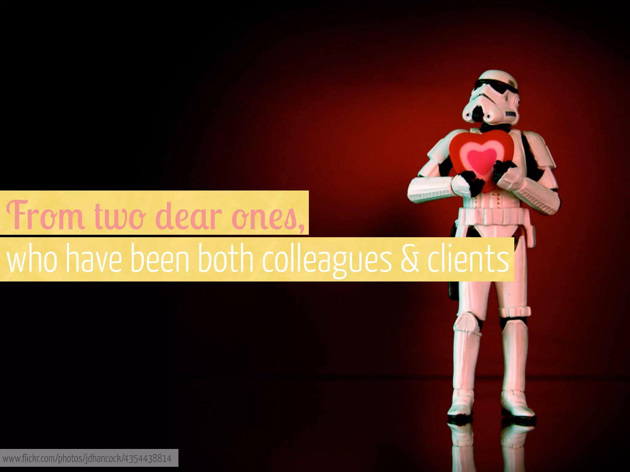 Fr-/ #w- *!$r -'!",
who have been both colleagues & clients

www.flickr.com/photos/jdhancock/4354438814

 