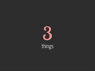 3 

things

 