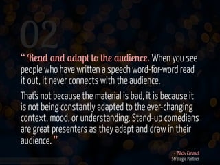 02
!
!

“ Read and adapt to the audience. When you see
people who have written a speech word-for-word read
it out, it neve...