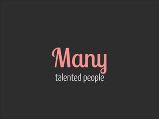 Many  
talented people

 