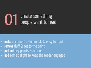 01
•
•
•
•

Create something  
people want to read

make documents skimmable & easy to read
remove fluff & get to the poin...