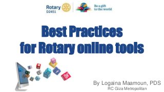 Best Practices
for Rotary online tools
By Logaina Maamoun, PDS
RC Giza Metropolitan
 