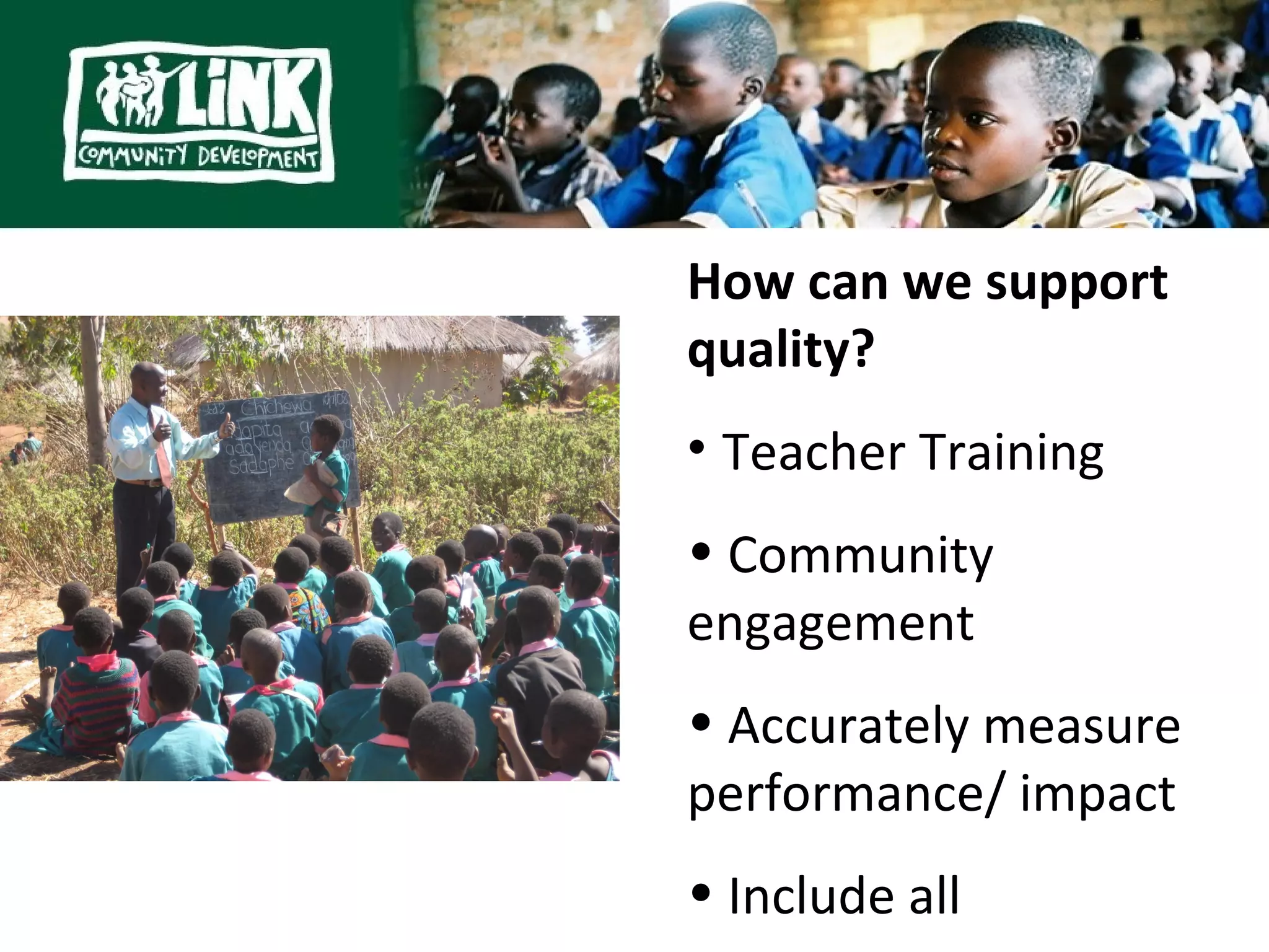 Examples of Best Practice
              How can we support
              quality?
              • Teacher Training
              • Community
              engagement
              • Accurately measure
              performance/ impact
              • Include all
 