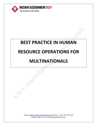 BEST PRACTICE IN HUMAN
RESOURCE OPERATIONS FOR
MULTINATIONALS
Email: help@instantassignmenthelp.com Phone: ( +44 ) 203 5190 272
Website: http://www.instantassignmenthelp.com/
 