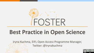 Best Practice in Open Science
Iryna Kuchma, EIFL Open Access Programme Manager,
Twitter: @irynakuchma
 