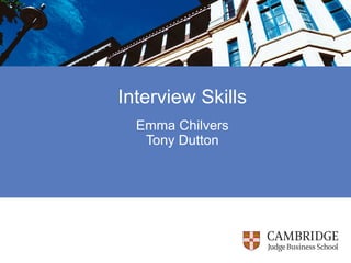 Interview Skills
Emma Chilvers
Tony Dutton
 