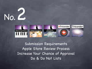 2
No.

          Submission Requirements
         Apple Store Review Process
      Increase Your Chance of Approval
              Do & Do Not Lists
 
