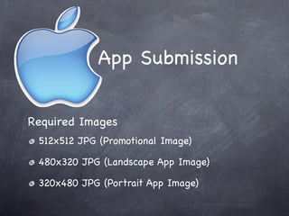 App Submission


Required Images
 512x512 JPG (Promotional Image)

 480x320 JPG (Landscape App Image)

 320x480 JPG (Portrait App Image)
 