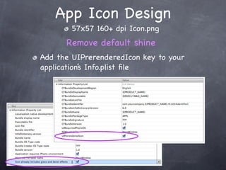 App Icon Design
        57x57 160+ dpi Icon.png
      Remove default shine
Add the UIPrerenderedIcon key to your
application’s Info.plist ﬁle
 